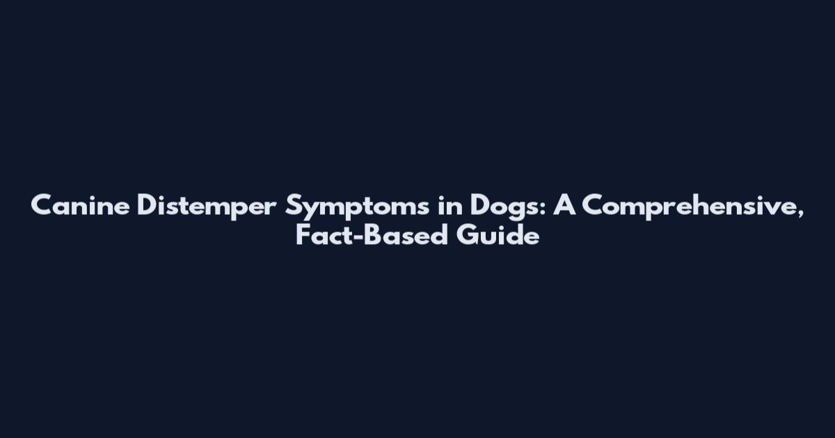 Canine Distemper Symptoms in Dogs: A Comprehensive, Fact-Based Guide