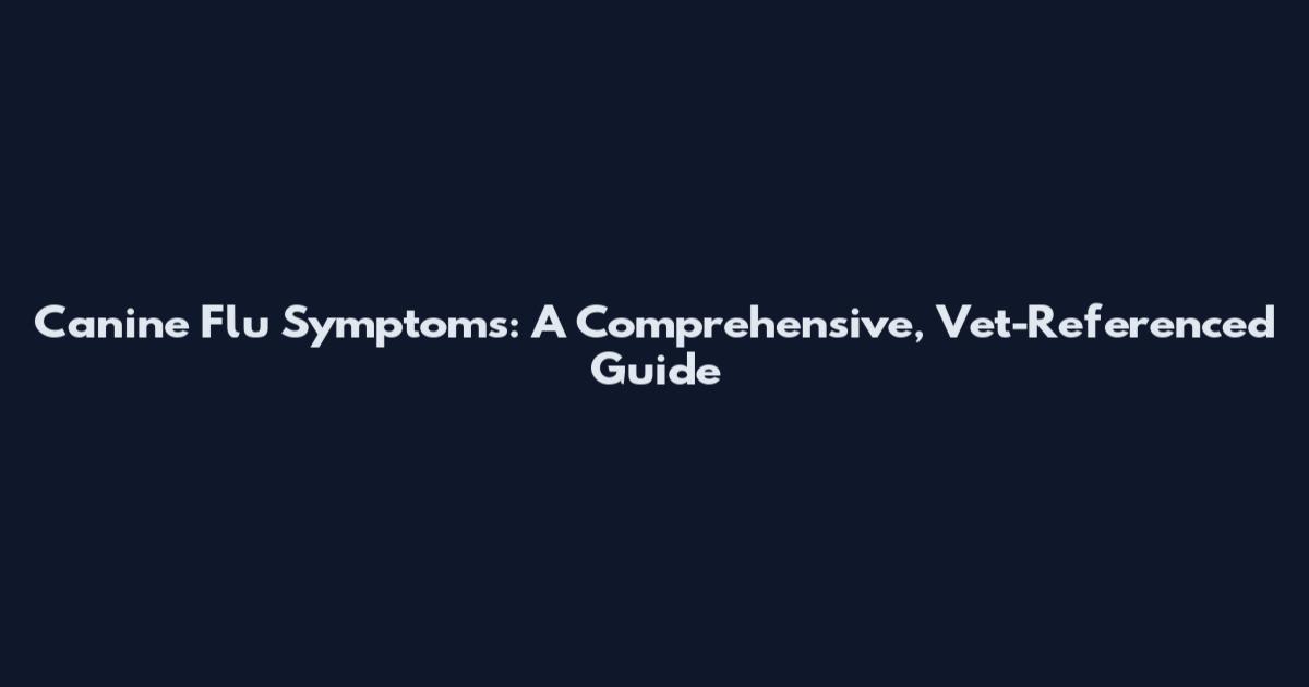Canine Flu Symptoms: A Comprehensive, Vet-Referenced Guide