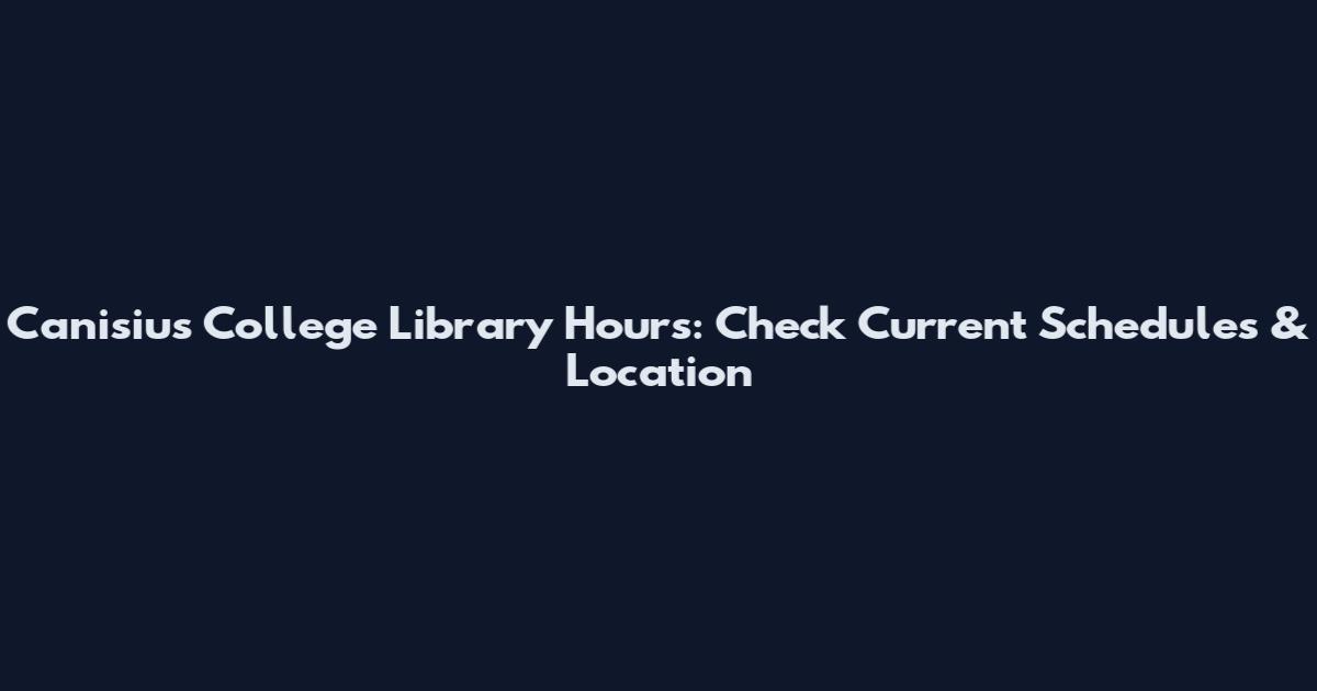 Canisius College Library Hours: Check Current Schedules & Location