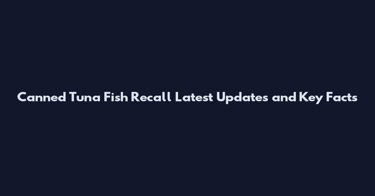 Canned Tuna Fish Recall Latest Updates and Key Facts