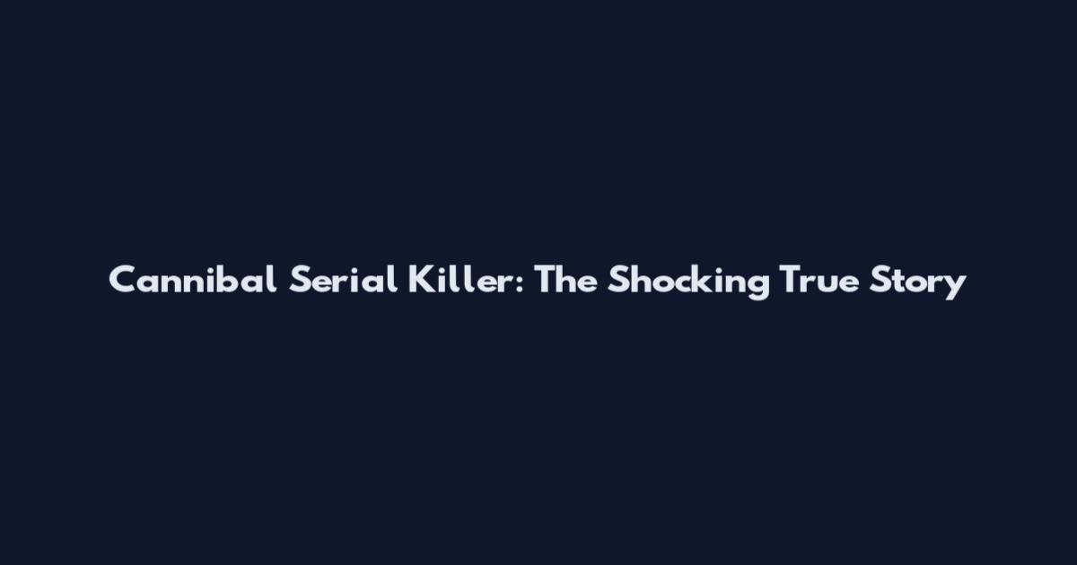 Cannibal Serial Killer: The Shocking True Story