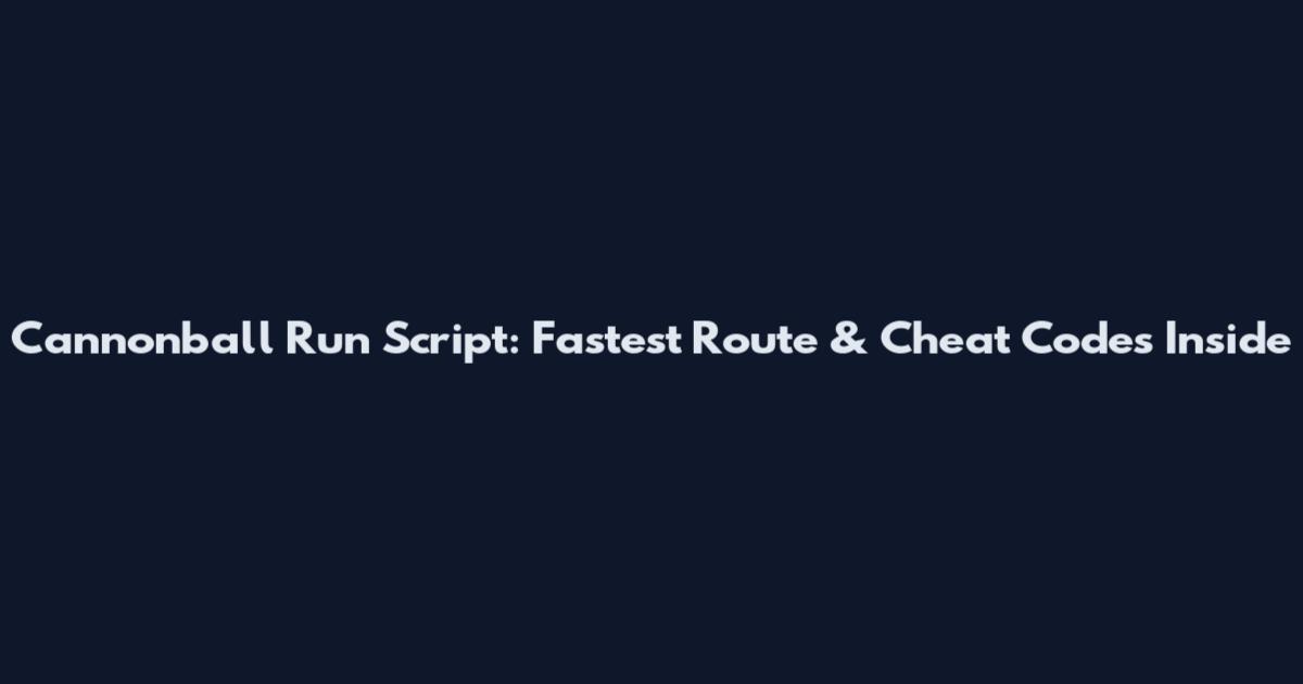 Cannonball Run Script: Fastest Route & Cheat Codes Inside