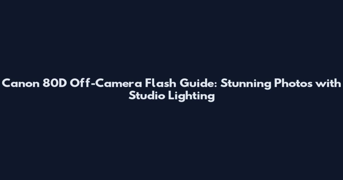 Canon 80D Off-Camera Flash Guide: Stunning Photos with Studio Lighting