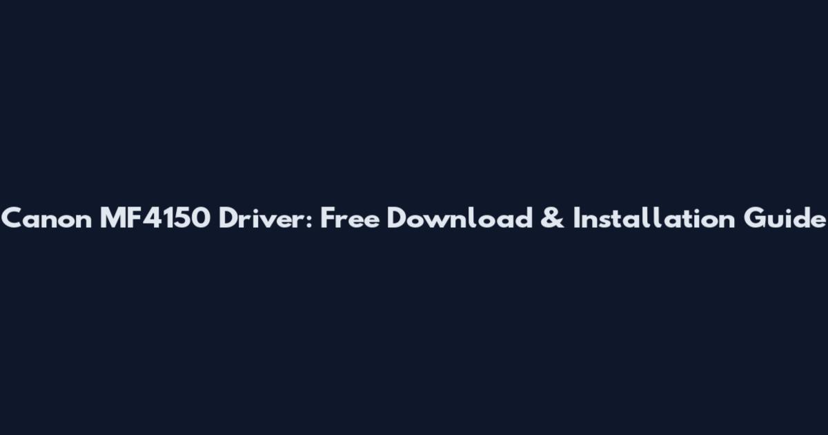 Canon MF4150 Driver: Free Download & Installation Guide