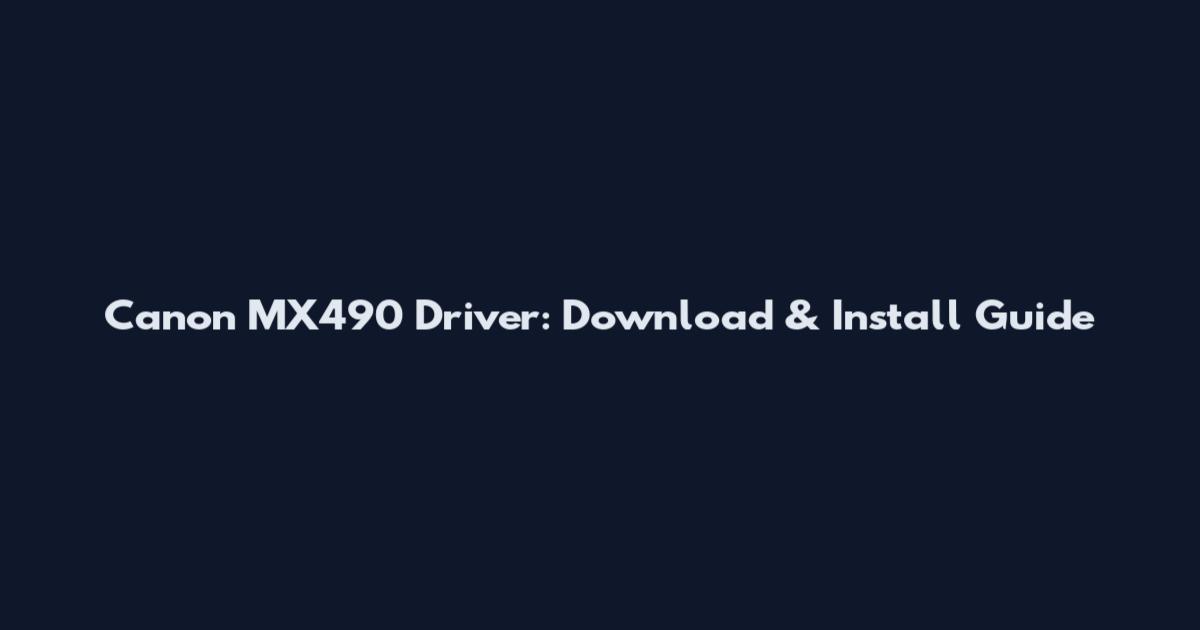 Canon MX490 Driver: Download & Install Guide