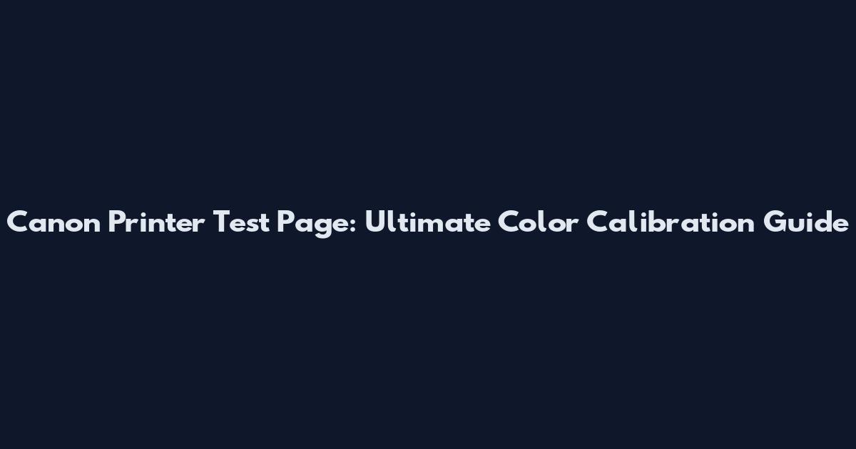 Canon Printer Test Page: Ultimate Color Calibration Guide