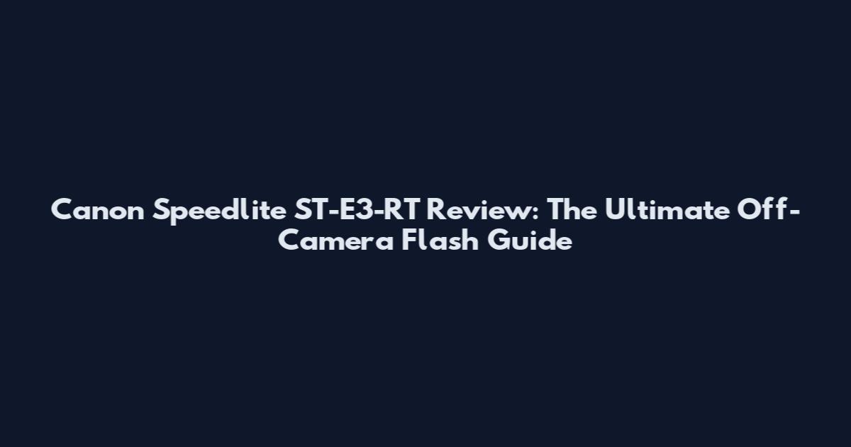 Canon Speedlite ST-E3-RT Review: The Ultimate Off-Camera Flash Guide