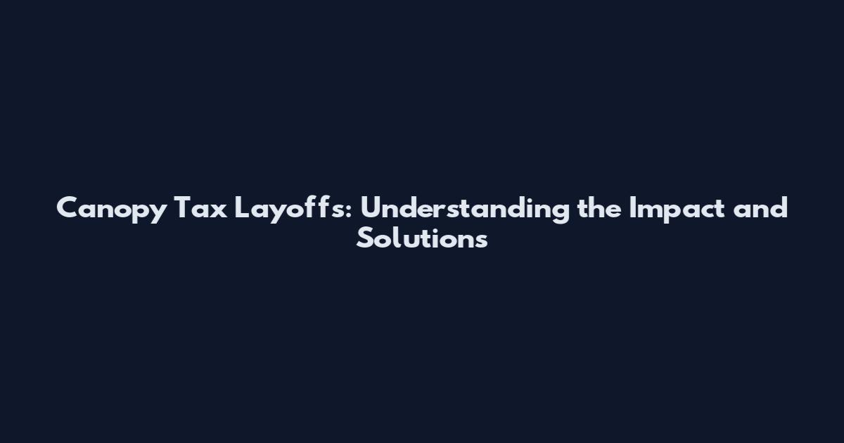 Canopy Tax Layoffs: Understanding the Impact and Solutions