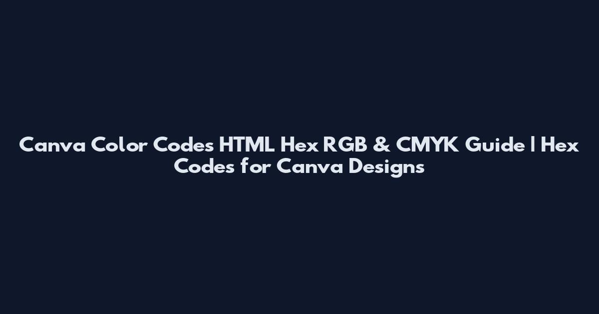 Canva Color Codes HTML Hex RGB & CMYK Guide | Hex Codes for Canva Designs