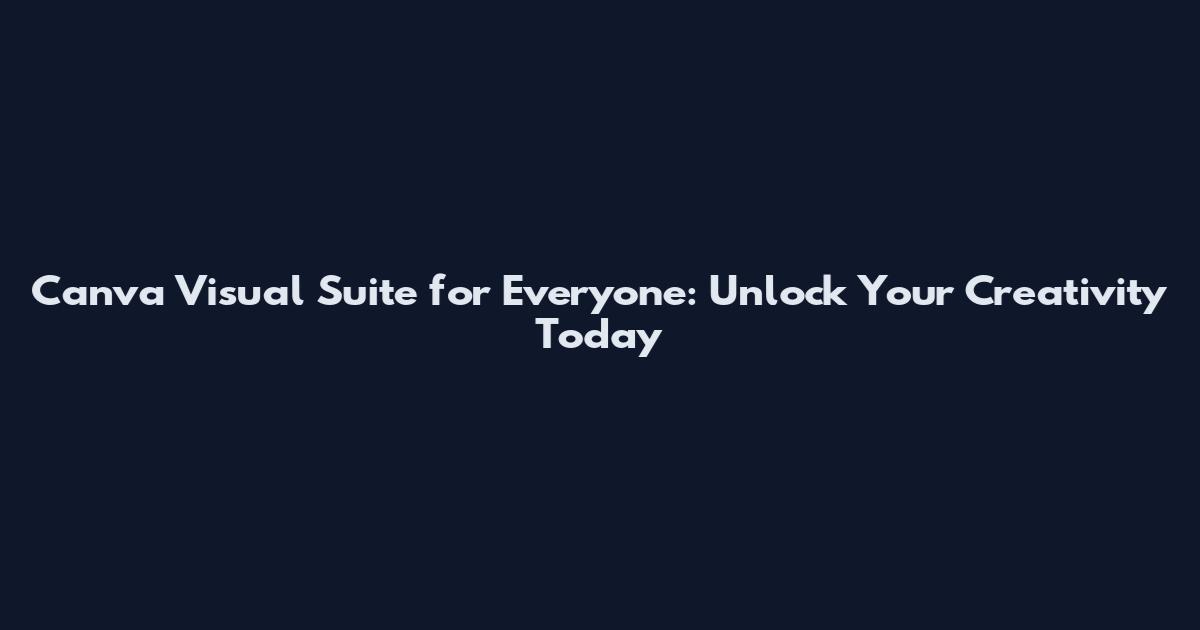 Canva Visual Suite for Everyone: Unlock Your Creativity Today