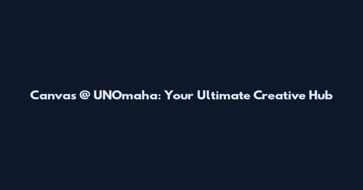 Canvas @ UNOmaha: Your Ultimate Creative Hub