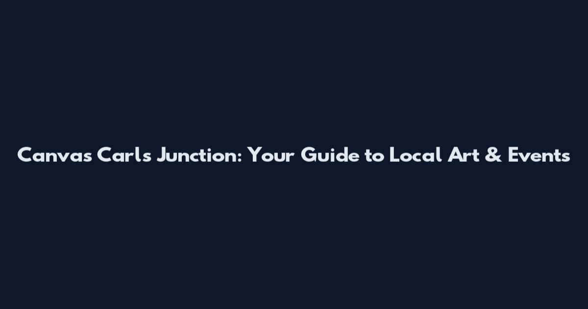Canvas Carls Junction: Your Guide to Local Art & Events