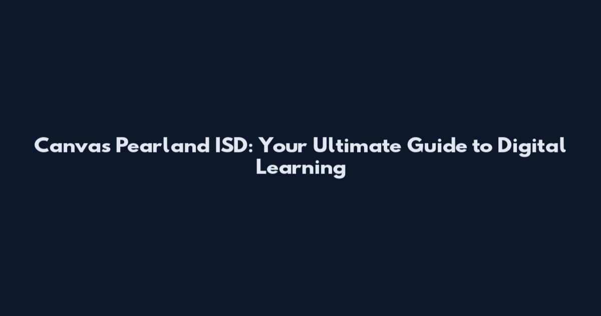 Canvas Pearland ISD: Your Ultimate Guide to Digital Learning
