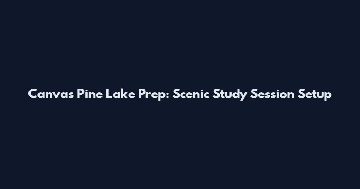 Canvas Pine Lake Prep: Scenic Study Session Setup