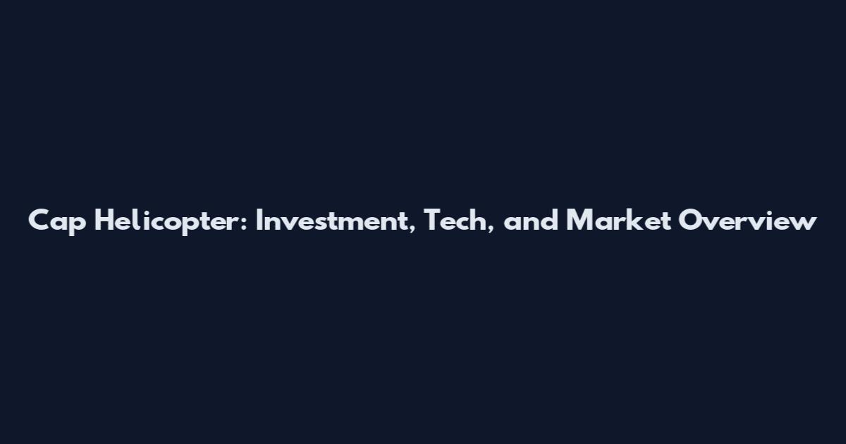 Cap Helicopter: Investment, Tech, and Market Overview