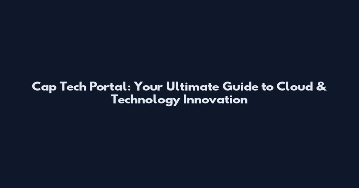 Cap Tech Portal: Your Ultimate Guide to Cloud & Technology Innovation