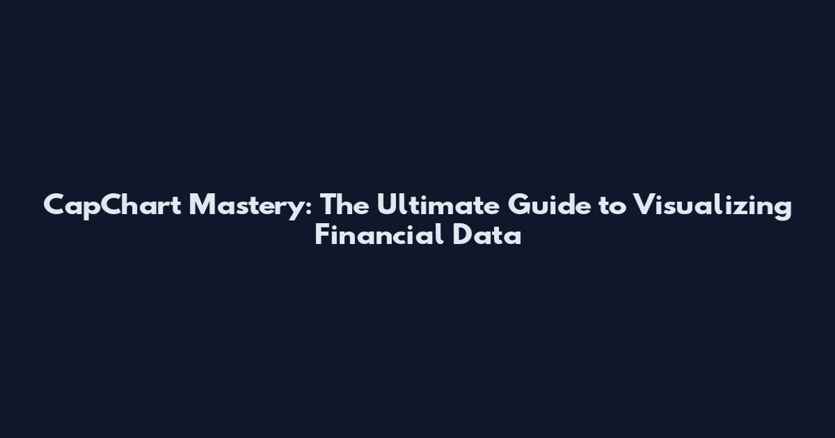 CapChart Mastery: The Ultimate Guide to Visualizing Financial Data