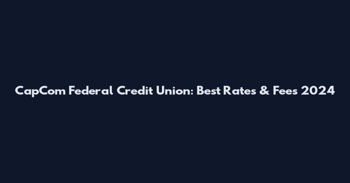 CapCom Federal Credit Union: Best Rates & Fees 2024