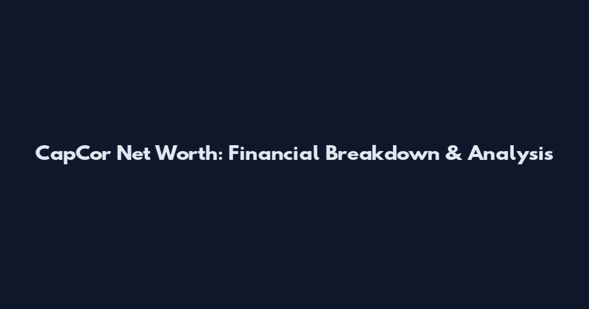 CapCor Net Worth: Financial Breakdown & Analysis