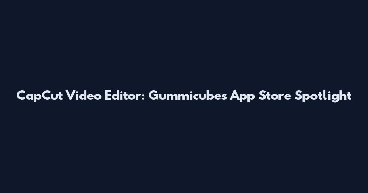 CapCut Video Editor: Gummicube's App Store Spotlight