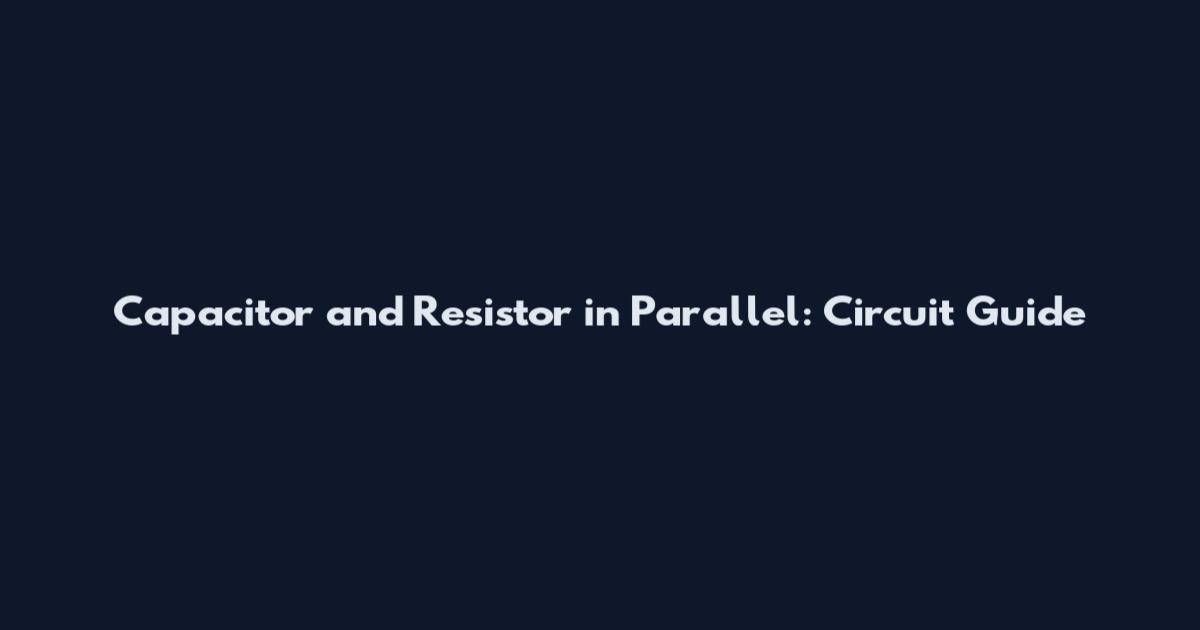 Capacitor and Resistor in Parallel: Circuit Guide