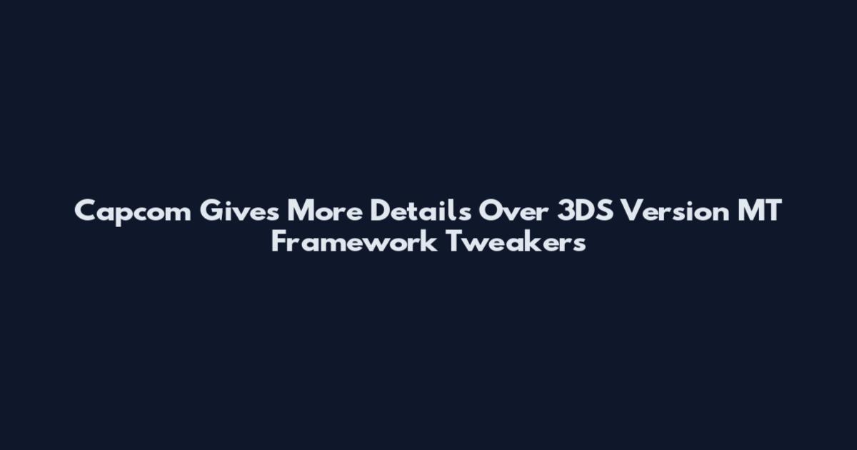 Capcom Gives More Details Over 3DS Version MT Framework Tweakers