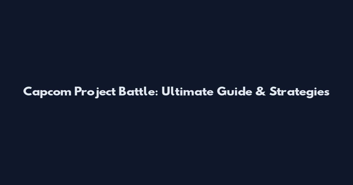 Capcom Project Battle: Ultimate Guide & Strategies
