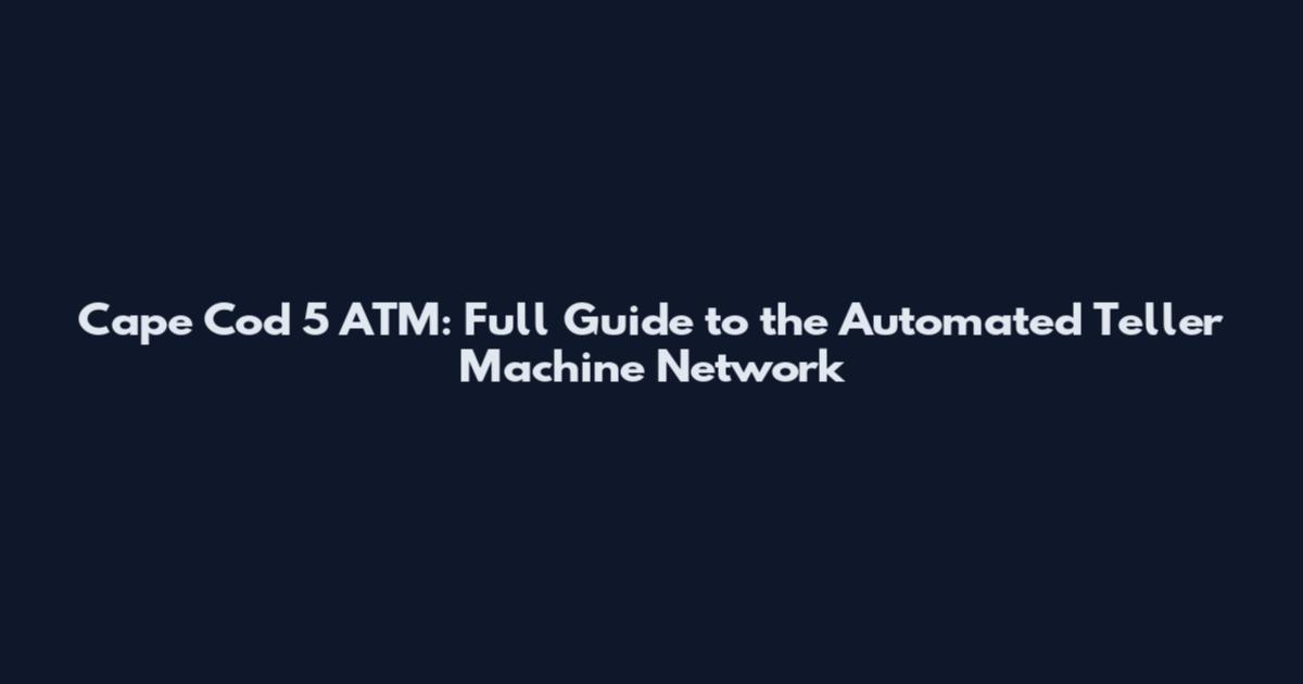 Cape Cod 5 ATM: Full Guide to the Automated Teller Machine Network