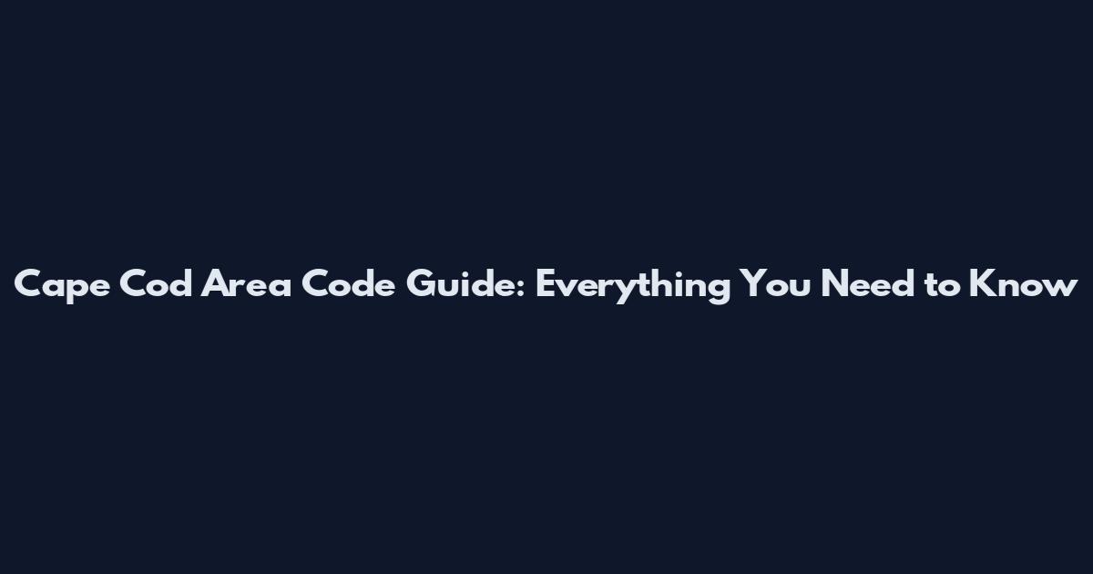 Cape Cod Area Code Guide: Everything You Need to Know