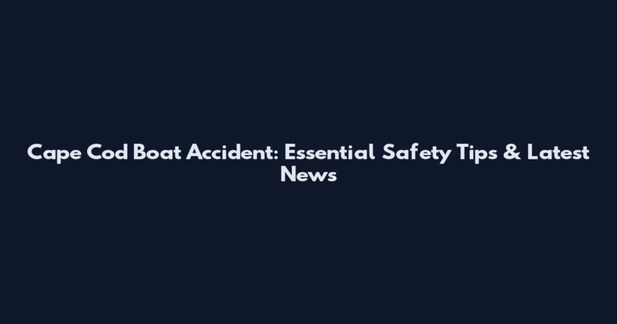 Cape Cod Boat Accident: Essential Safety Tips & Latest News