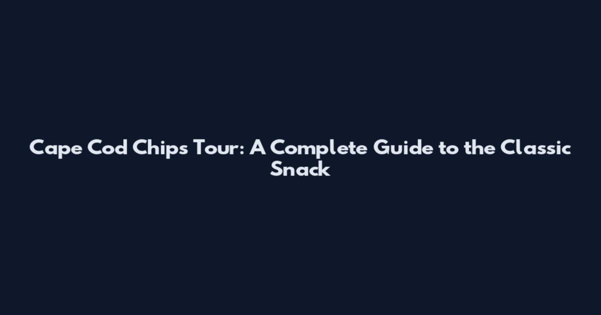 Cape Cod Chips Tour: A Complete Guide to the Classic Snack