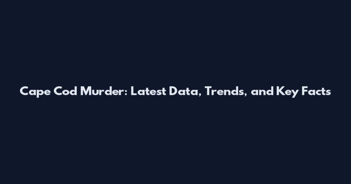 Cape Cod Murder: Latest Data, Trends, and Key Facts