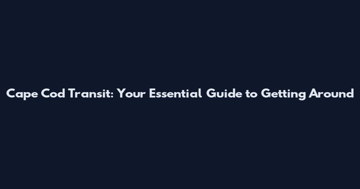 Cape Cod Transit: Your Essential Guide to Getting Around