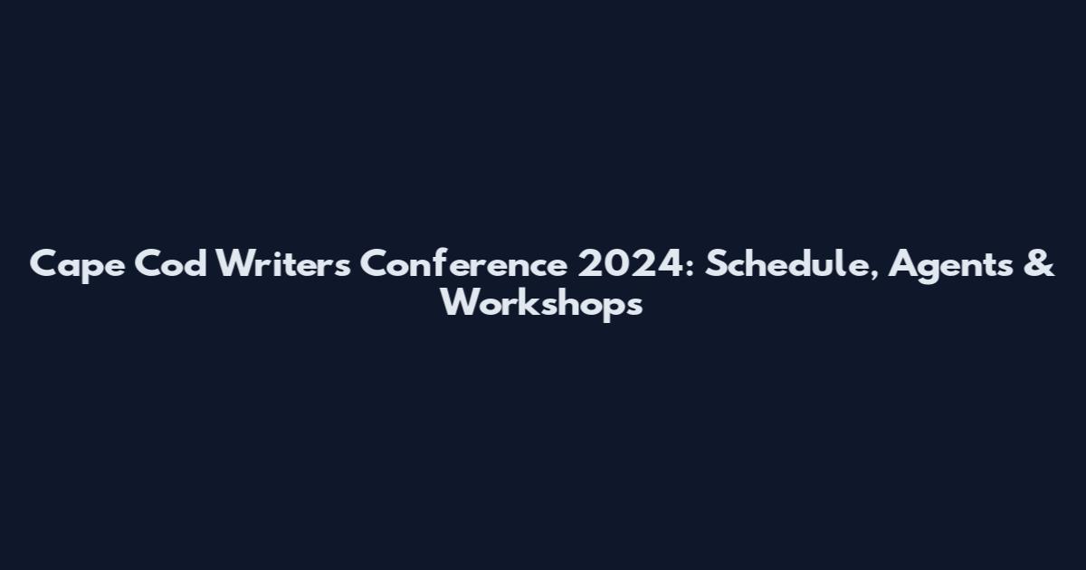 Cape Cod Writers Conference 2024: Schedule, Agents & Workshops