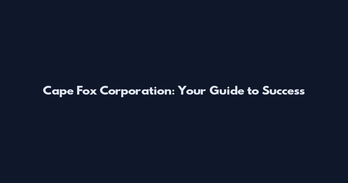 Cape Fox Corporation: Your Guide to Success