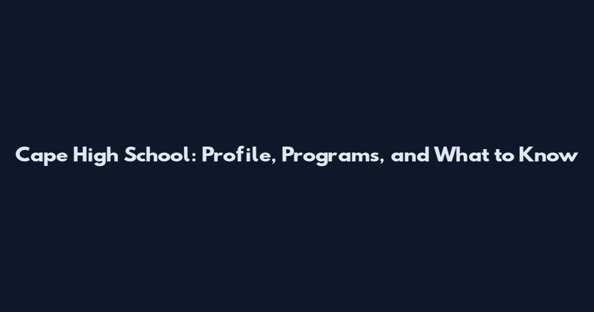 Cape High School: Profile, Programs, and What to Know