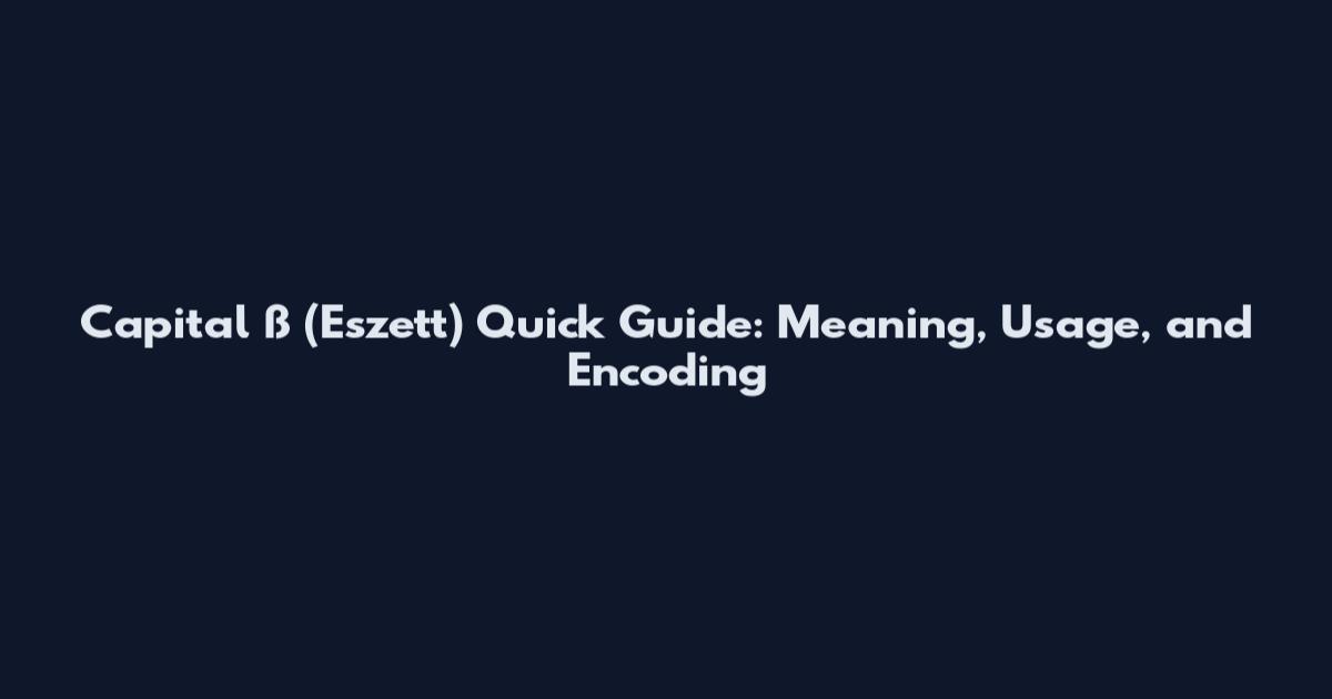 Capital ß (Eszett) Quick Guide: Meaning, Usage, and Encoding