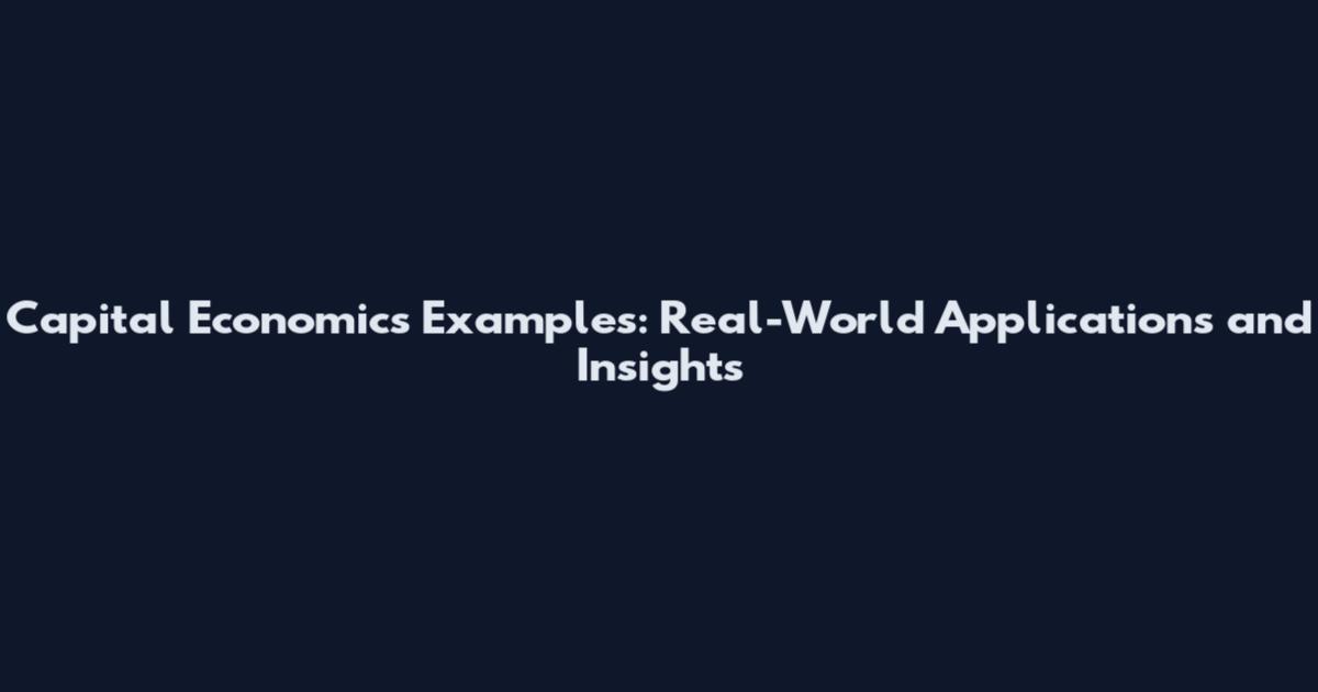 Capital Economics Examples: Real-World Applications and Insights