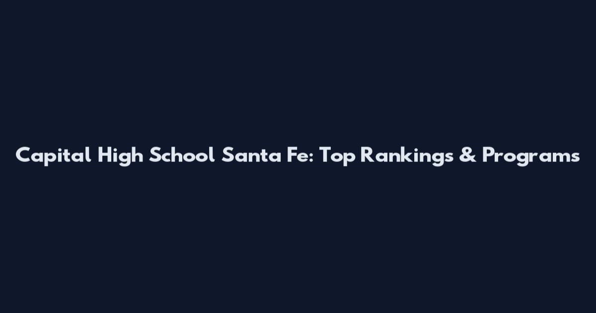 Capital High School Santa Fe: Top Rankings & Programs