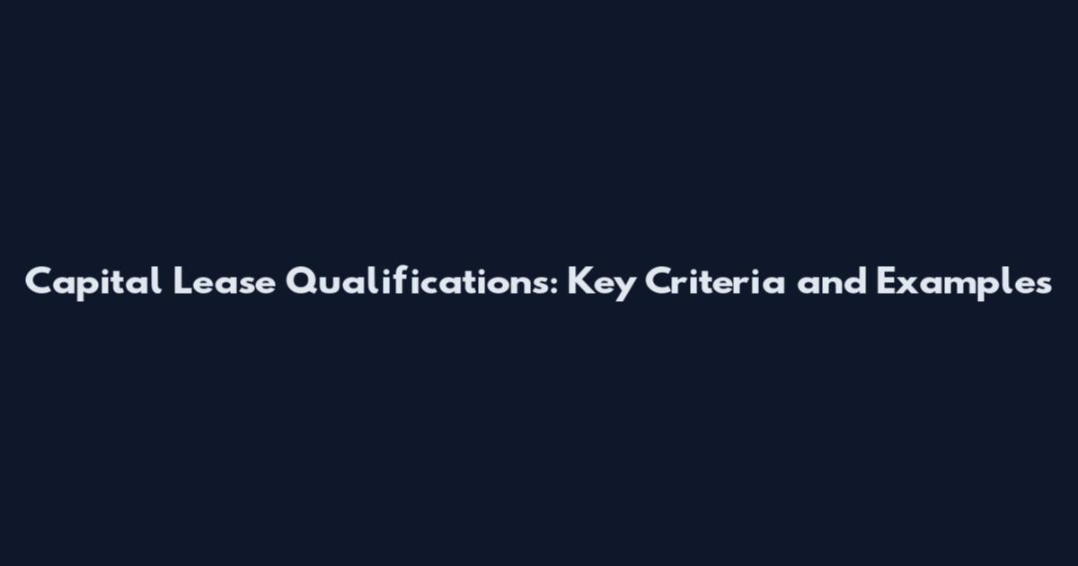 Capital Lease Qualifications: Key Criteria and Examples