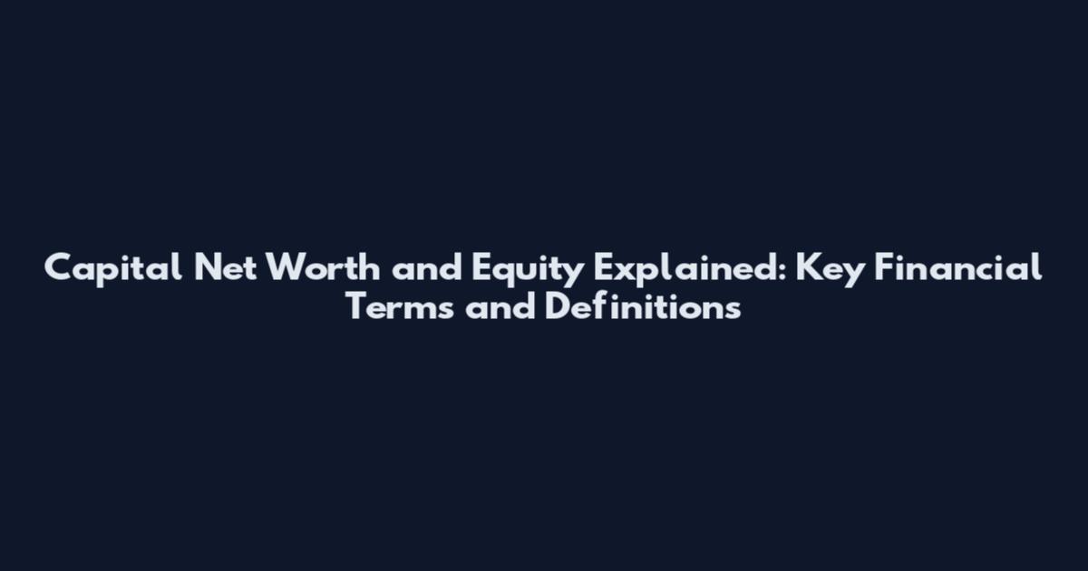 Capital Net Worth and Equity Explained: Key Financial Terms and Definitions