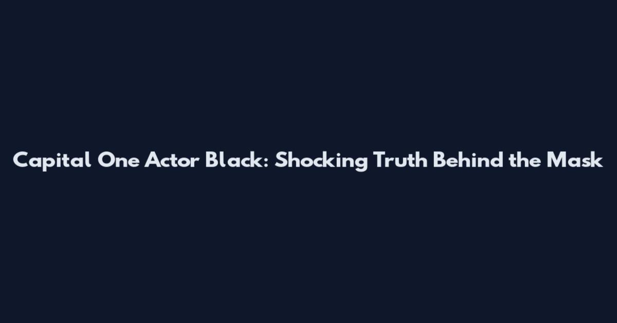 Capital One Actor Black: Shocking Truth Behind the Mask