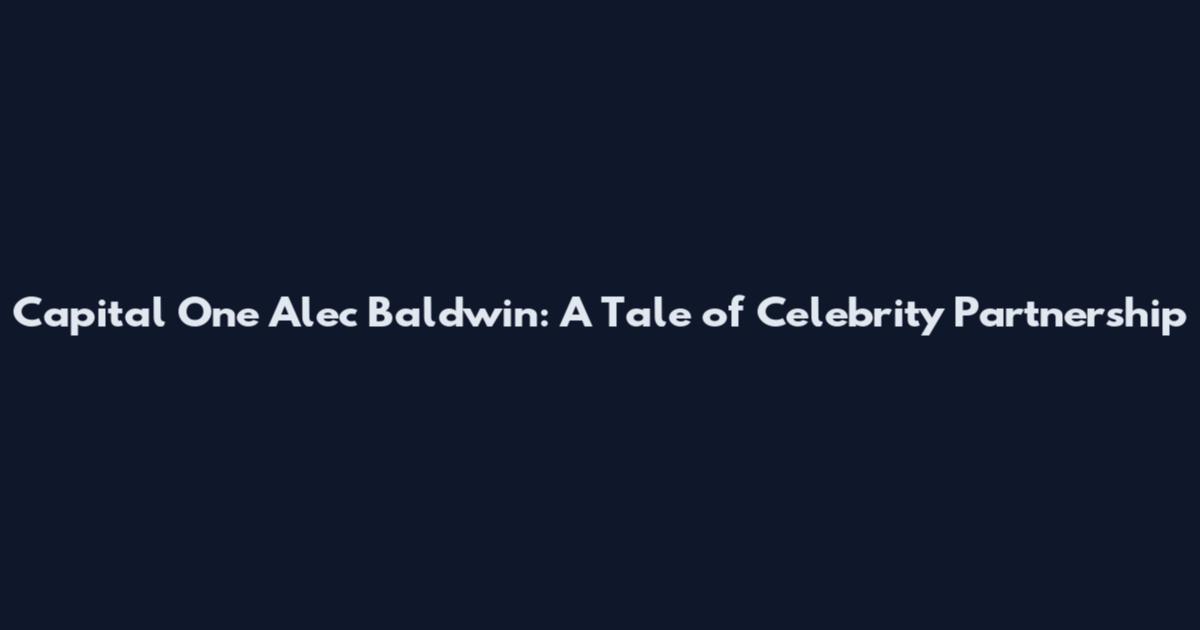 Capital One Alec Baldwin: A Tale of Celebrity Partnership