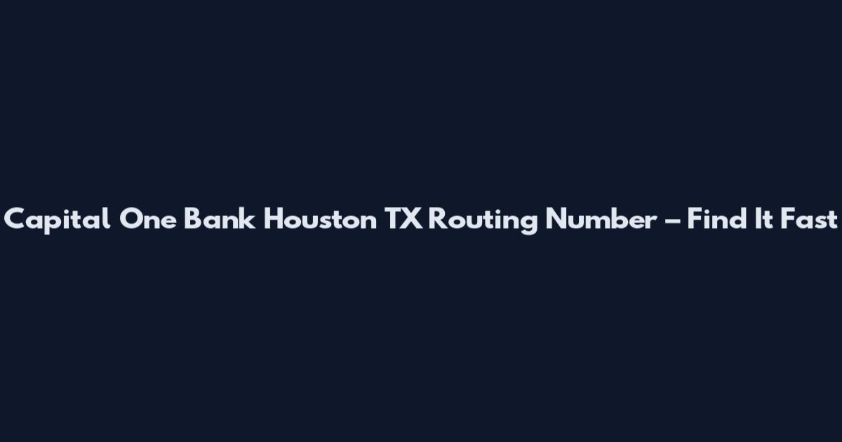 Capital One Bank Houston TX Routing Number – Find It Fast