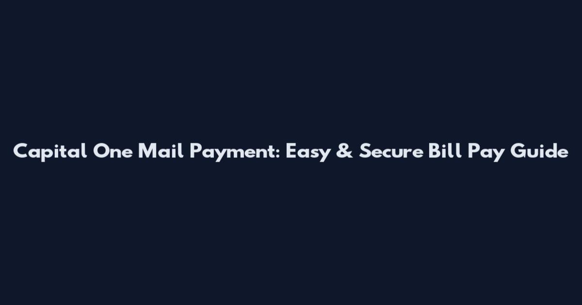 Capital One Mail Payment: Easy & Secure Bill Pay Guide