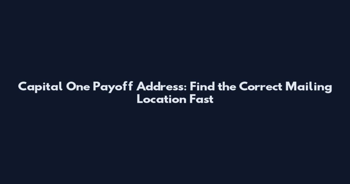 Capital One Payoff Address: Find the Correct Mailing Location Fast