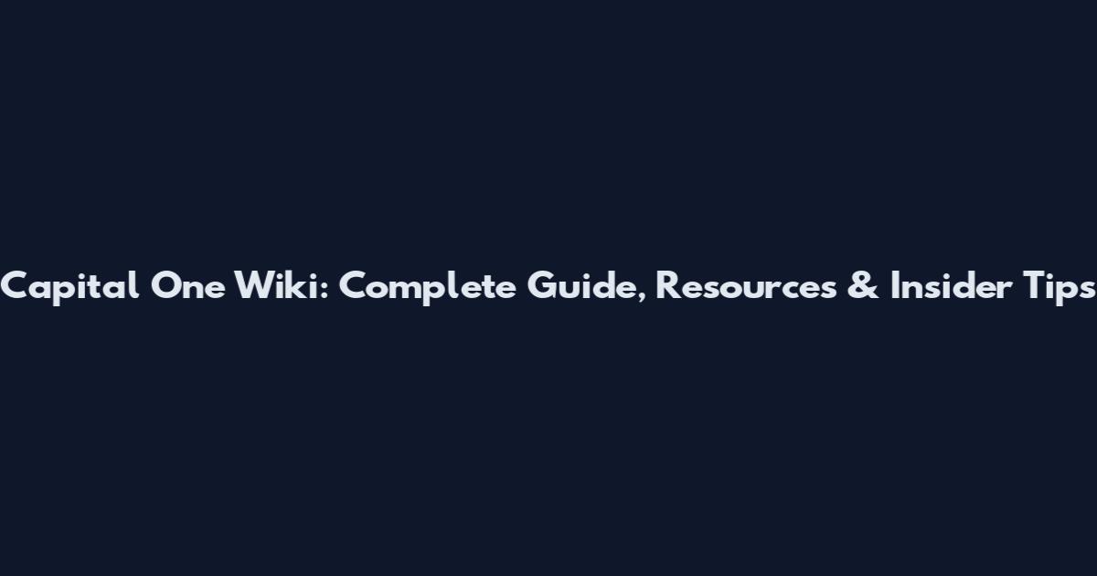 Capital One Wiki: Complete Guide, Resources & Insider Tips