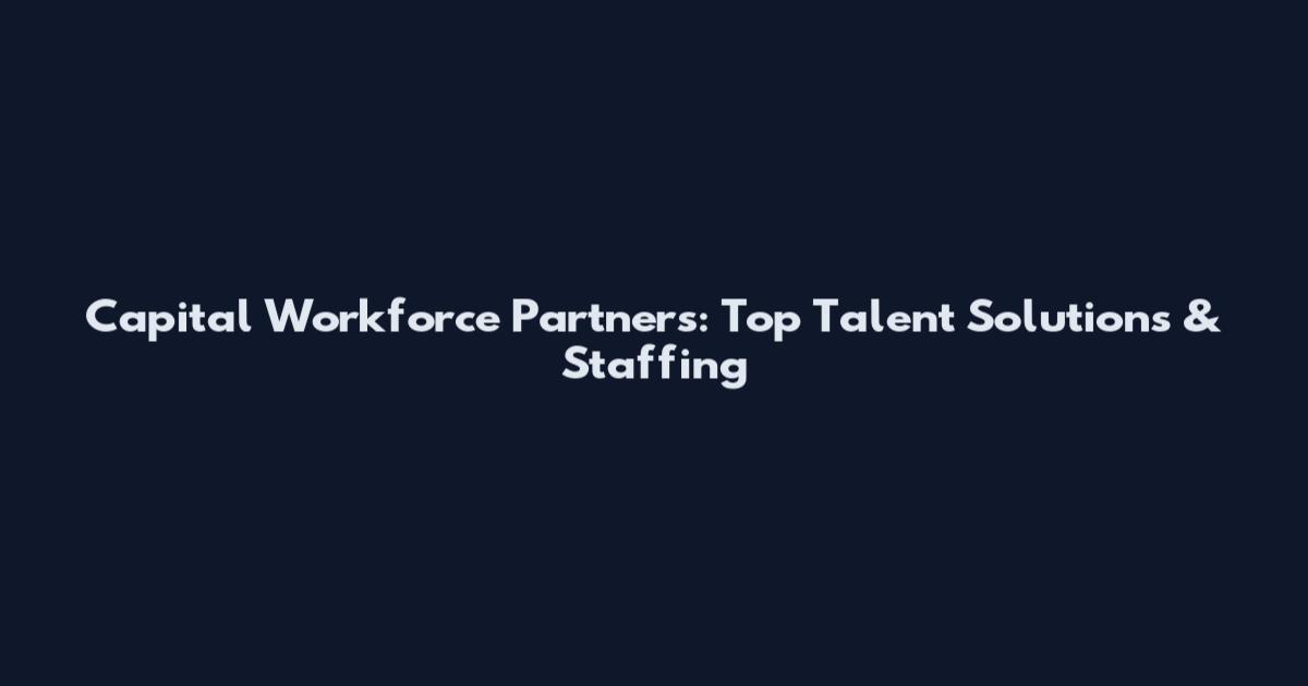 Capital Workforce Partners: Top Talent Solutions & Staffing