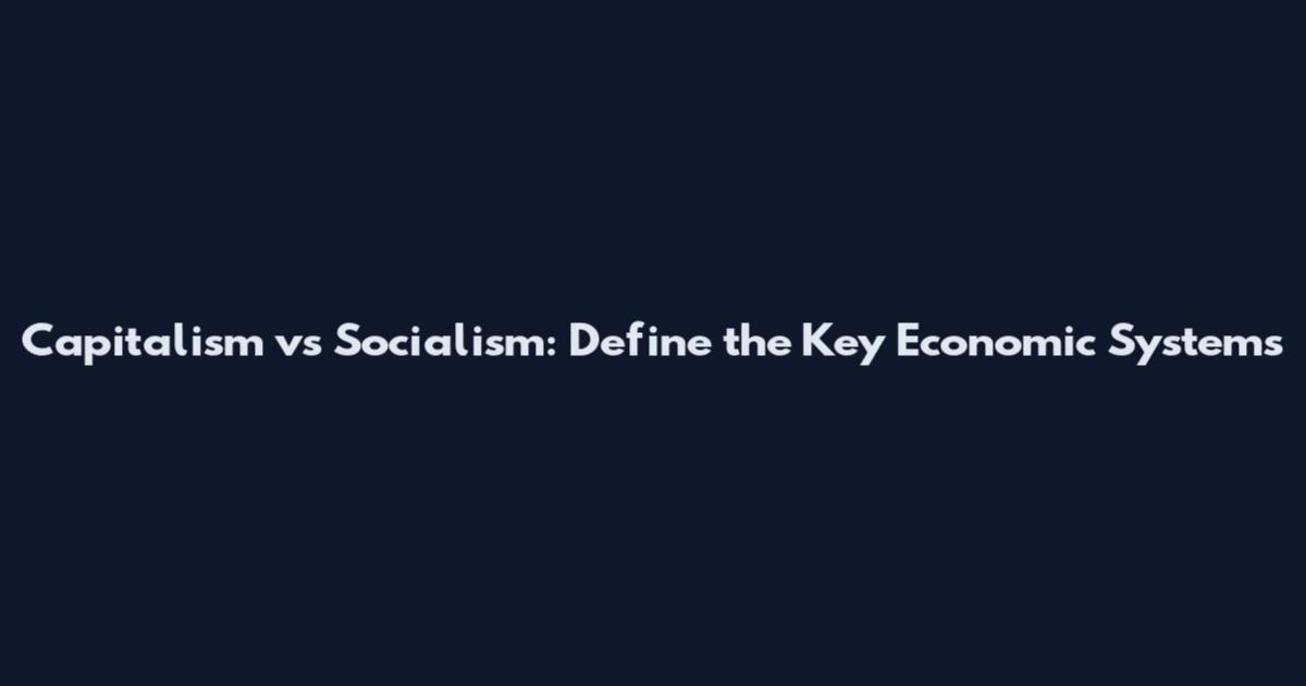 Capitalism vs Socialism: Define the Key Economic Systems