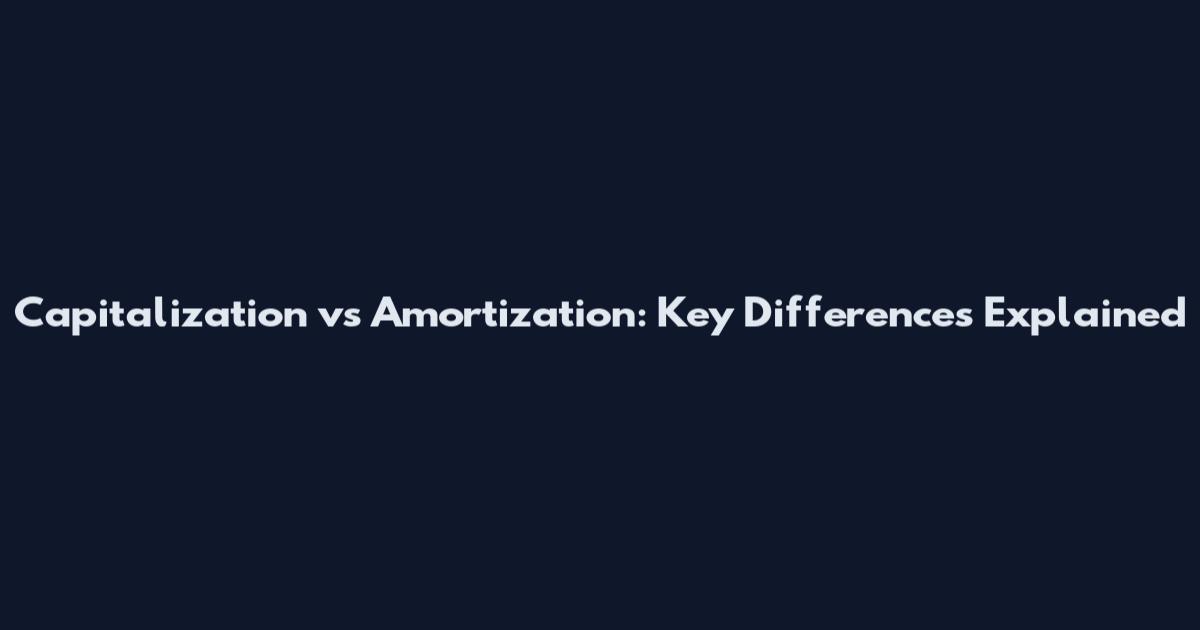Capitalization vs Amortization: Key Differences Explained